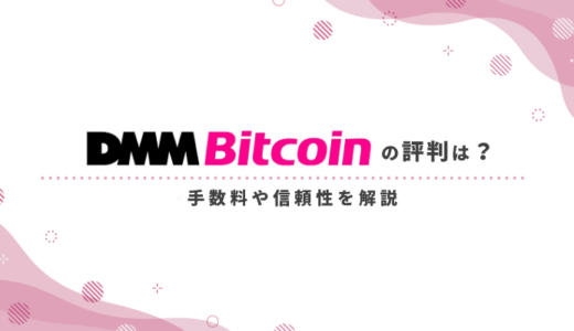 DMM Bitcoin（DMMビットコイン）の評判は？手数料や信頼性を解説